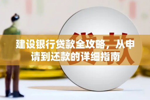 乐东建设银行贷款全攻略，从申请到还款的详细指南