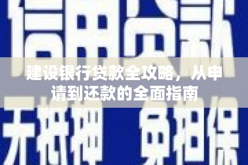 乐东建设银行贷款全攻略，从申请到还款的全面指南