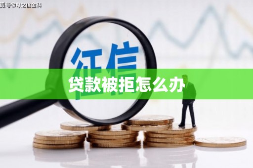 乐东贷款被拒怎么办