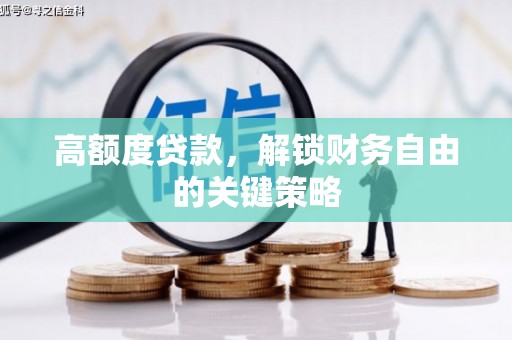 乐东高额度贷款，解锁财务自由的关键策略