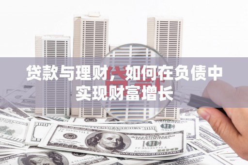 乐东贷款与理财，如何在负债中实现财富增长