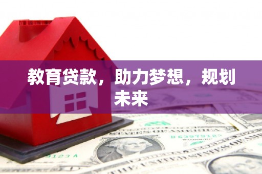 乐东教育贷款，助力梦想，规划未来