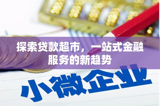 乐东探索贷款超市，一站式金融服务的新趋势