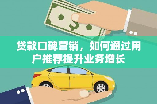 乐东贷款口碑营销，如何通过用户推荐提升业务增长