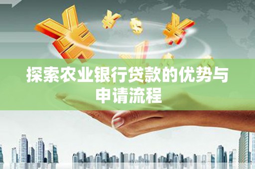 乐东探索农业银行贷款的优势与申请流程