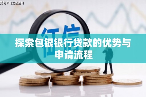 乐东探索包银银行贷款的优势与申请流程