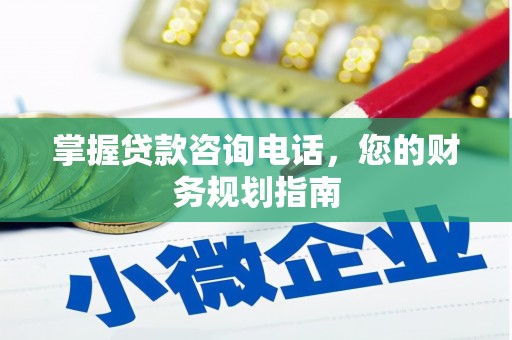 乐东掌握贷款咨询电话，您的财务规划指南