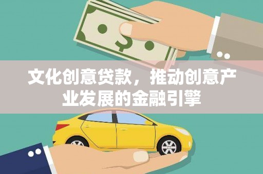 乐东文化创意贷款，推动创意产业发展的金融引擎