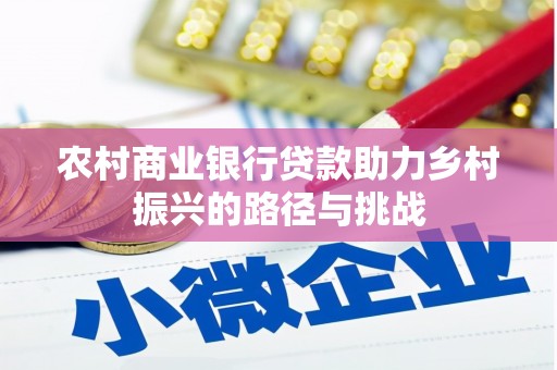 乐东农村商业银行贷款助力乡村振兴的路径与挑战