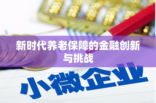 乐东新时代养老保障的金融创新与挑战