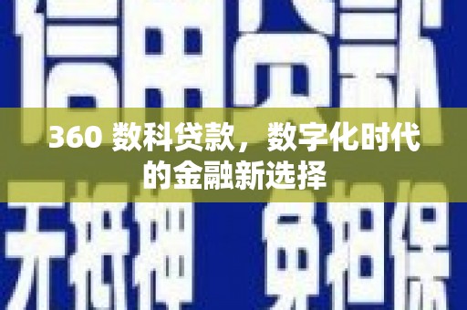 乐东360 数科贷款，数字化时代的金融新选择