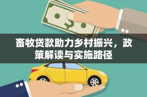 乐东畜牧贷款助力乡村振兴，政策解读与实施路径