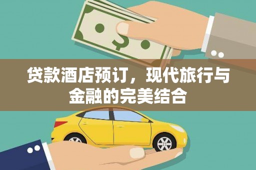 乐东贷款酒店预订，现代旅行与金融的完美结合