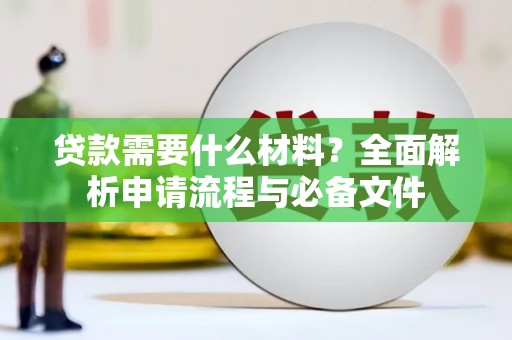 乐东贷款需要什么材料？全面解析申请流程与必备文件