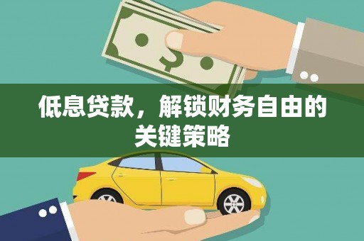 乐东低息贷款，解锁财务自由的关键策略