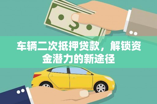 乐东车辆二次抵押贷款，解锁资金潜力的新途径