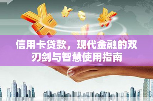 乐东信用卡贷款，现代金融的双刃剑与智慧使用指南