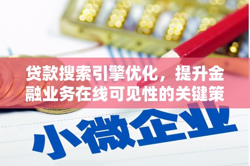 乐东贷款搜索引擎优化，提升金融业务在线可见性的关键策略