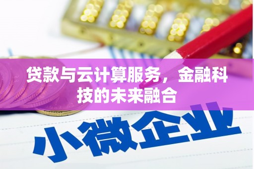 乐东贷款与云计算服务，金融科技的未来融合