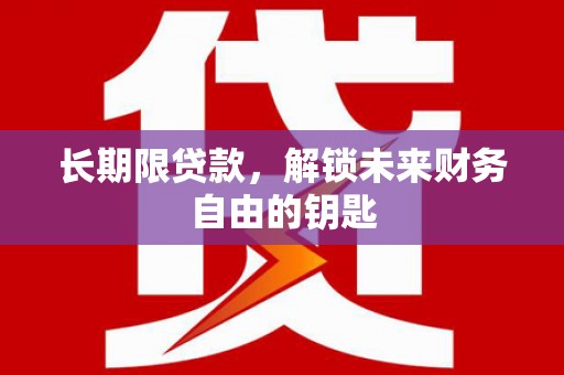 乐东长期限贷款，解锁未来财务自由的钥匙