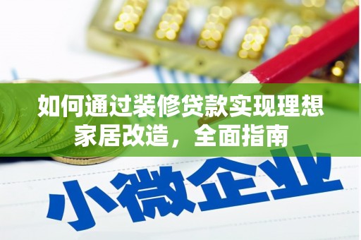 乐东如何通过装修贷款实现理想家居改造，全面指南