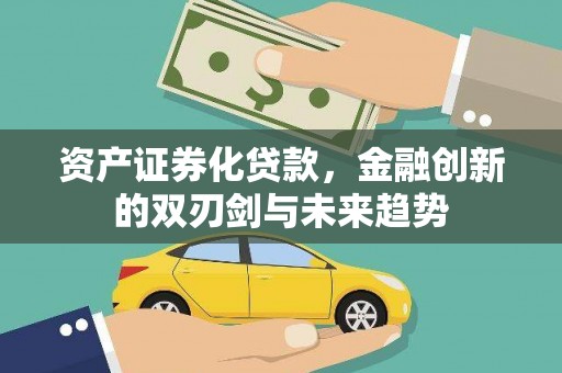 乐东资产证券化贷款，金融创新的双刃剑与未来趋势