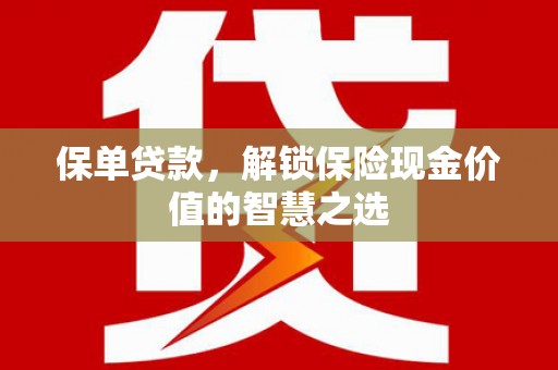 乐东保单贷款，解锁保险现金价值的智慧之选