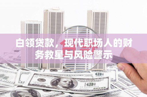 乐东白领贷款，现代职场人的财务救星与风险警示