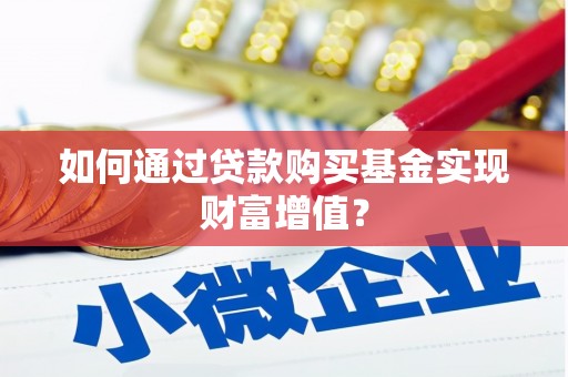 乐东如何通过贷款购买基金实现财富增值？