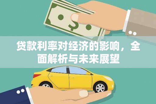 乐东贷款利率对经济的影响，全面解析与未来展望