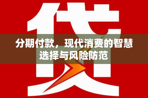 乐东分期付款，现代消费的智慧选择与风险防范