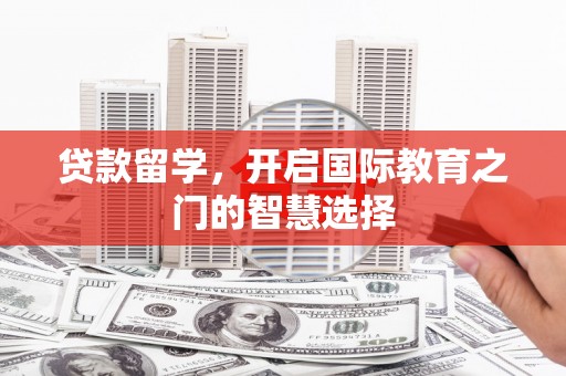乐东贷款留学，开启国际教育之门的智慧选择