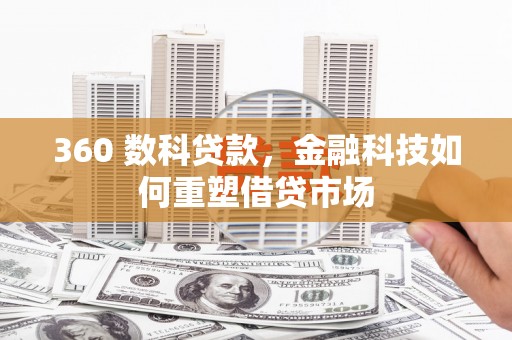 乐东360 数科贷款，金融科技如何重塑借贷市场