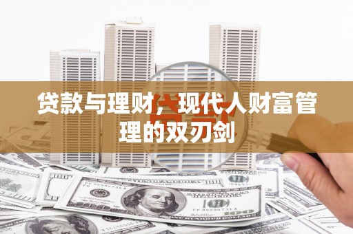 乐东贷款与理财，现代人财富管理的双刃剑
