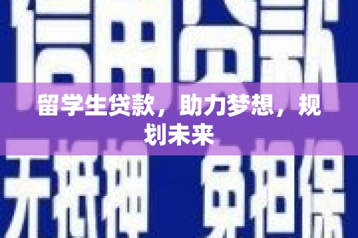 乐东留学生贷款，助力梦想，规划未来