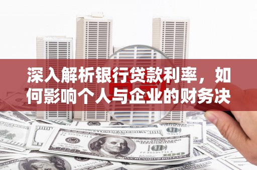 乐东深入解析银行贷款利率，如何影响个人与企业的财务决策