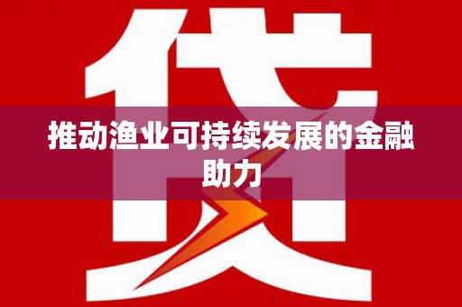 乐东推动渔业可持续发展的金融助力