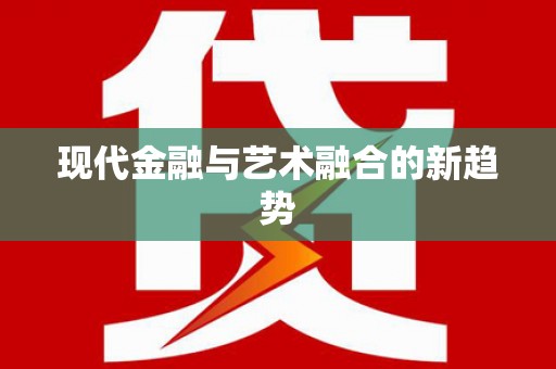 乐东现代金融与艺术融合的新趋势