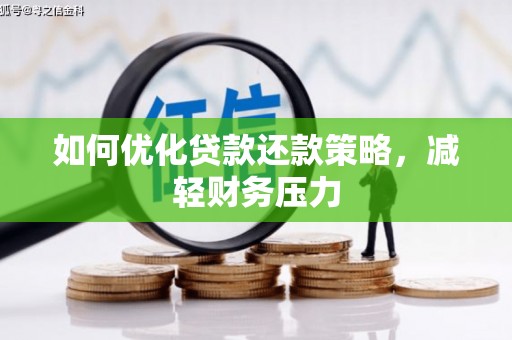 乐东如何优化贷款还款策略，减轻财务压力