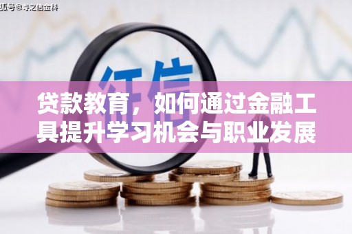 乐东贷款教育，如何通过金融工具提升学习机会与职业发展