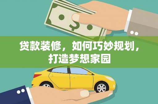 乐东贷款装修，如何巧妙规划，打造梦想家园