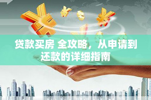 乐东贷款买房 全攻略，从申请到还款的详细指南