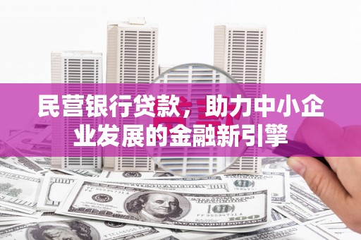 乐东民营银行贷款，助力中小企业发展的金融新引擎