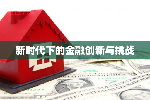 乐东新时代下的金融创新与挑战 乐东新时代下的金融创新与挑战