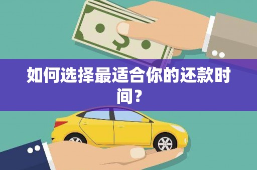乐东如何选择最适合你的还款时间？