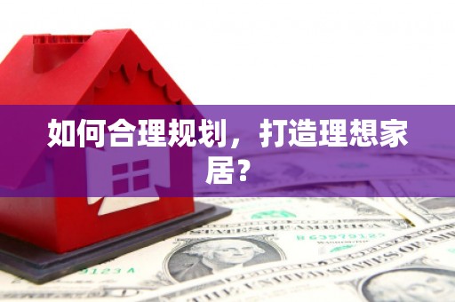 乐东如何合理规划，打造理想家居？