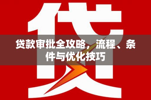 乐东贷款审批全攻略，流程、条件与优化技巧