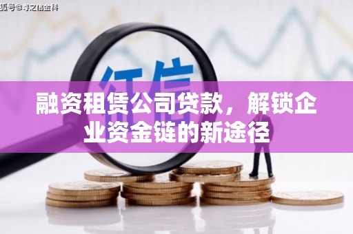 乐东融资租赁公司贷款，解锁企业资金链的新途径